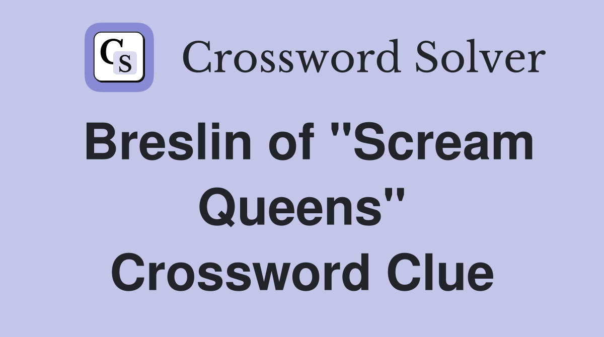 Breslin of "Scream Queens" Crossword Clue