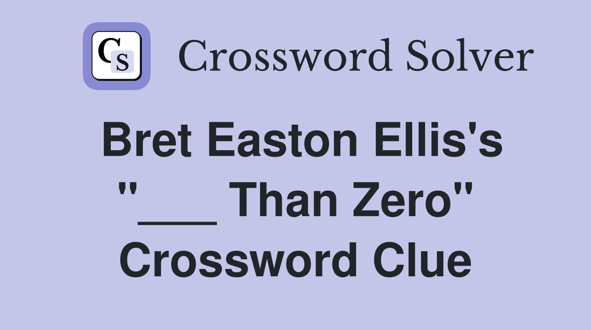 Bret Easton Ellis's "___ Than Zero" Crossword Clue