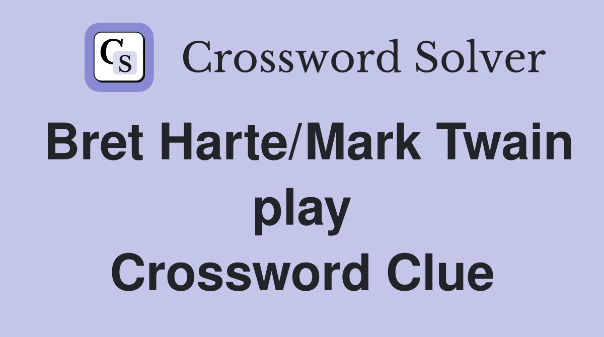 Bret Harte/Mark Twain play Crossword Clue