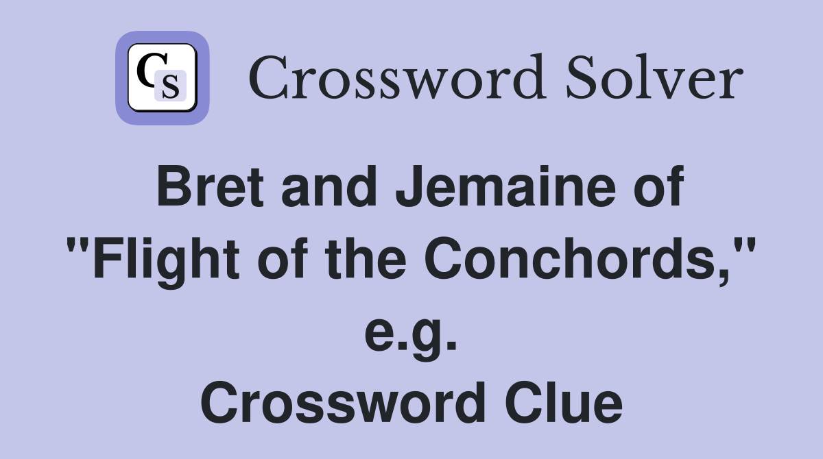 Bret and Jemaine of "Flight of the Conchords," e.g. Crossword Clue