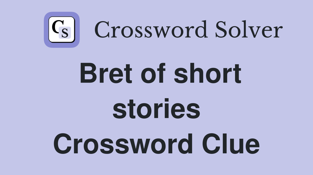 Bret of short stories Crossword Clue