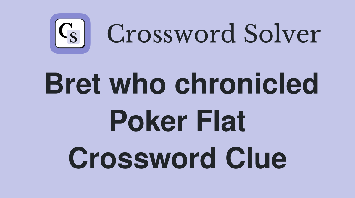 Bret who chronicled Poker Flat Crossword Clue