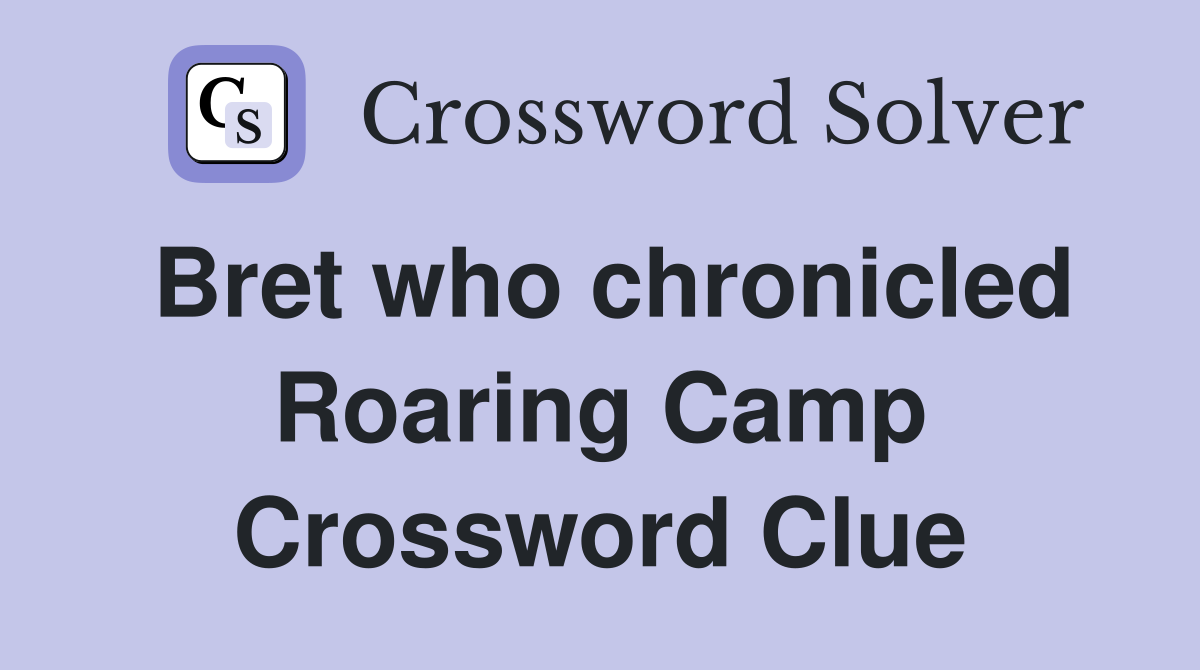 Bret who chronicled Roaring Camp Crossword Clue