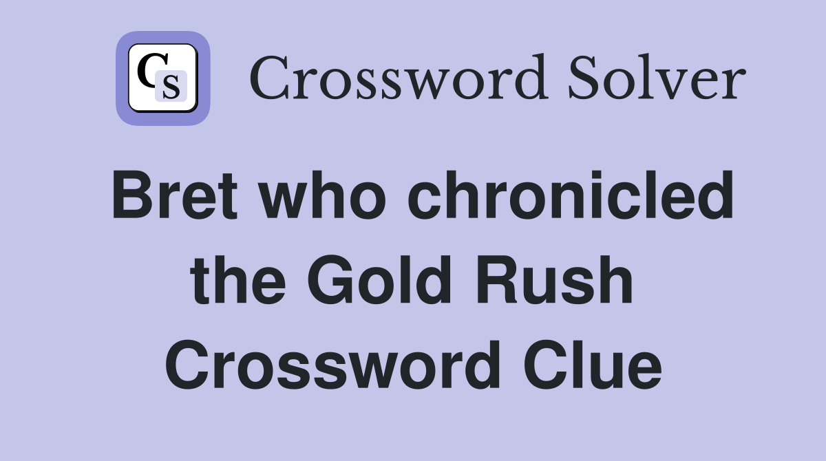 Bret who chronicled the Gold Rush Crossword Clue