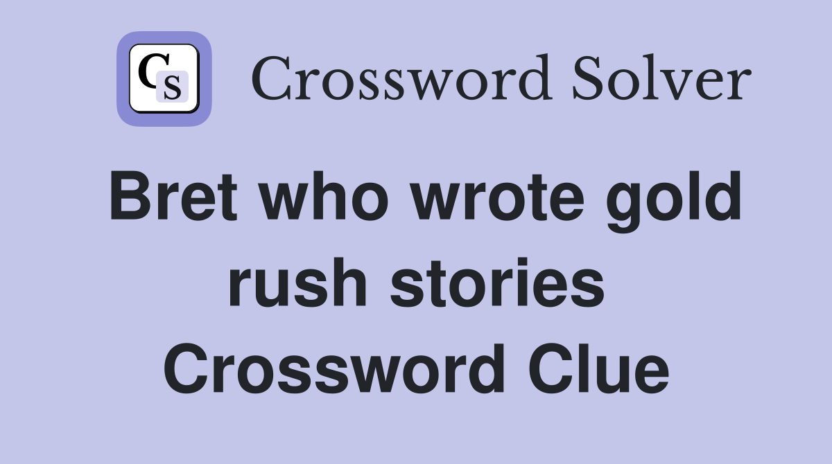 Bret who wrote gold rush stories Crossword Clue