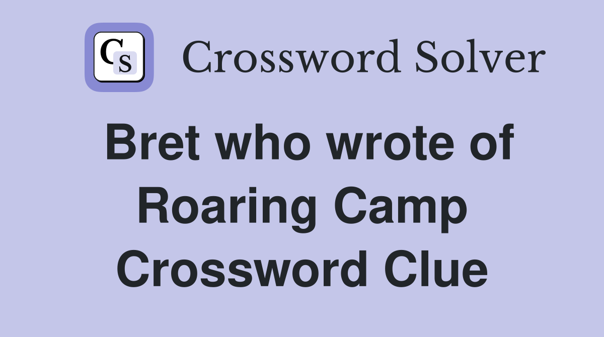 Bret who wrote of Roaring Camp Crossword Clue