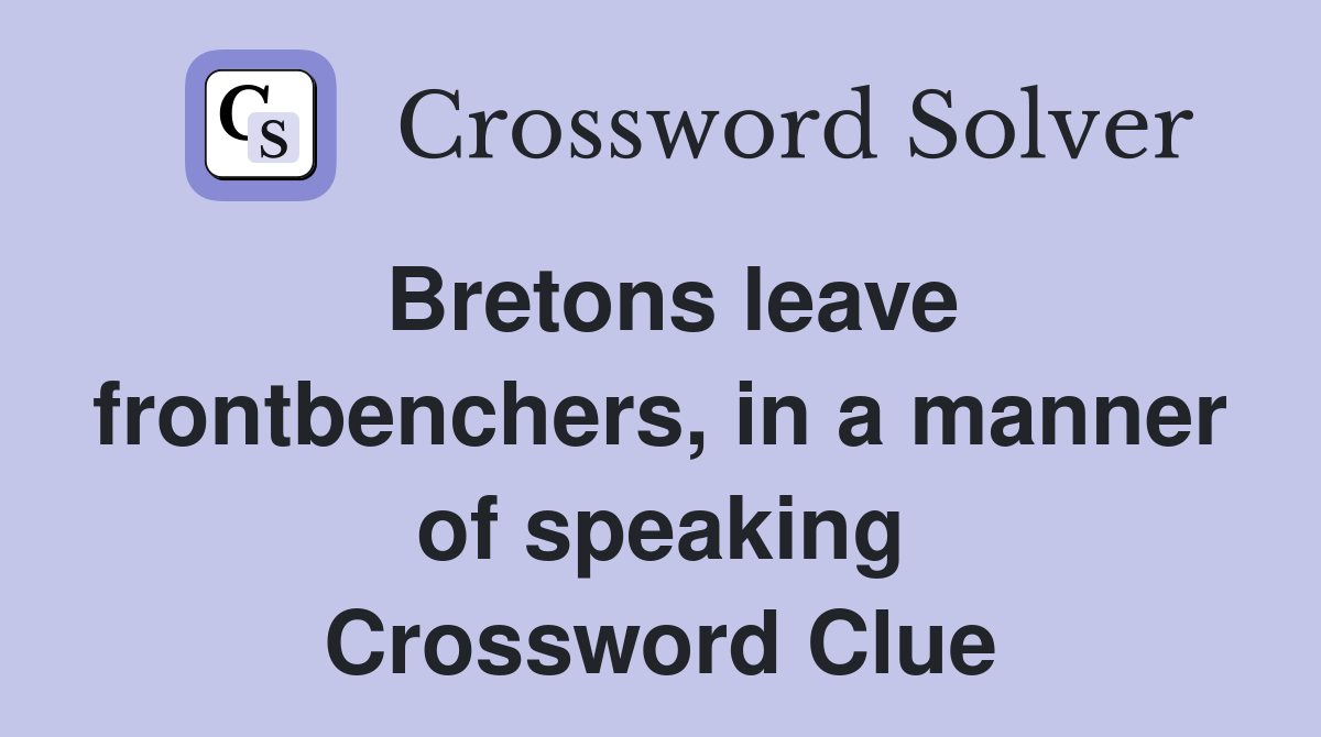 Bretons leave frontbenchers, in a manner of speaking Crossword Clue