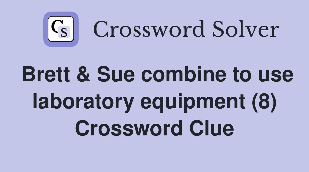Brett & Sue combine to use laboratory equipment (8) Crossword Clue