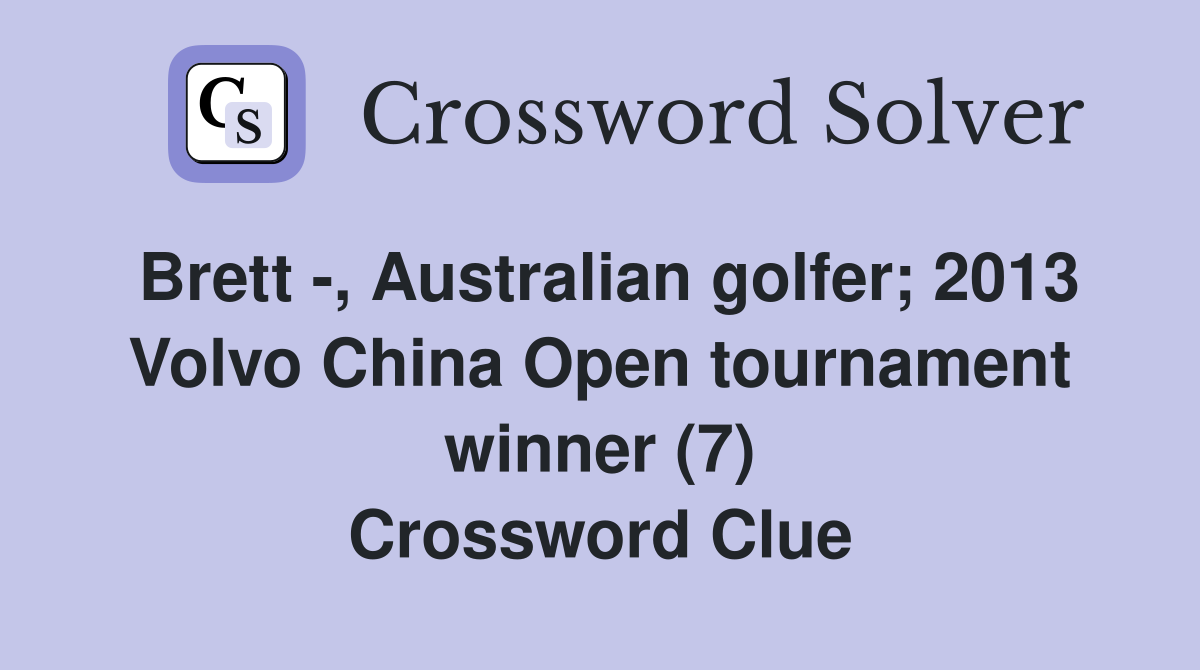 Brett -, Australian golfer; 2013 Volvo China Open tournament winner (7) Crossword Clue