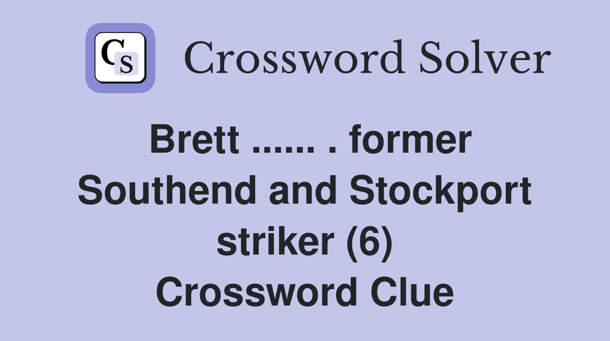 Brett ...... . former Southend and Stockport striker (6) Crossword Clue
