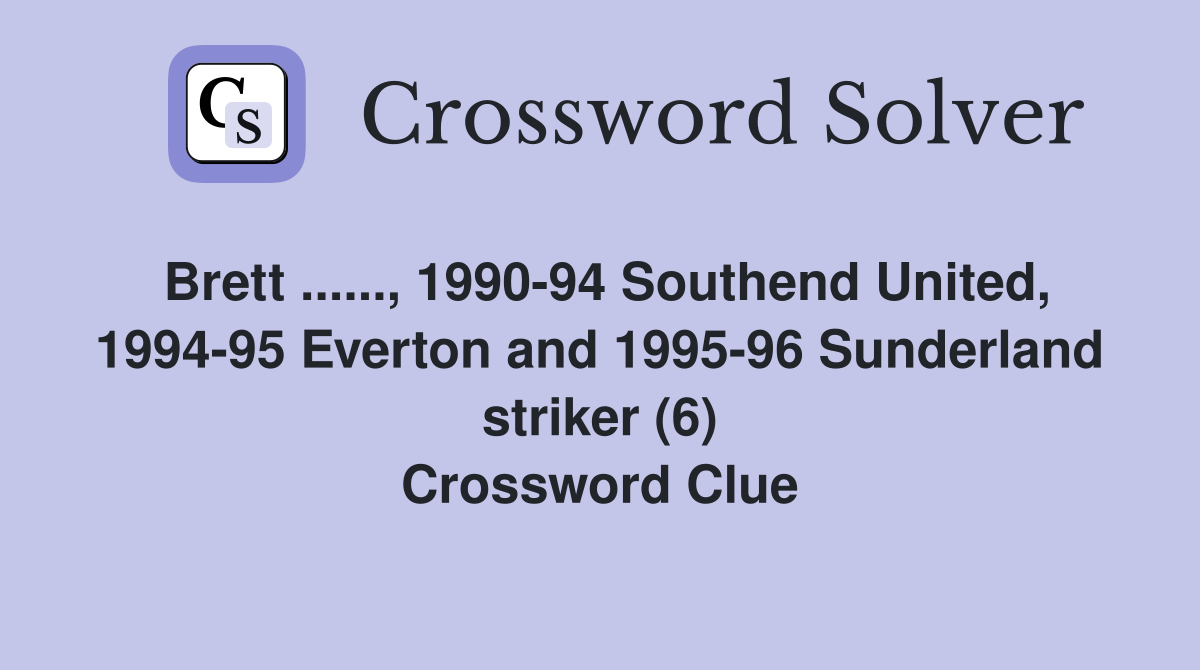 Brett ......, 1990-94 Southend United, 1994-95 Everton and 1995-96 Sunderland striker (6) Crossword Clue
