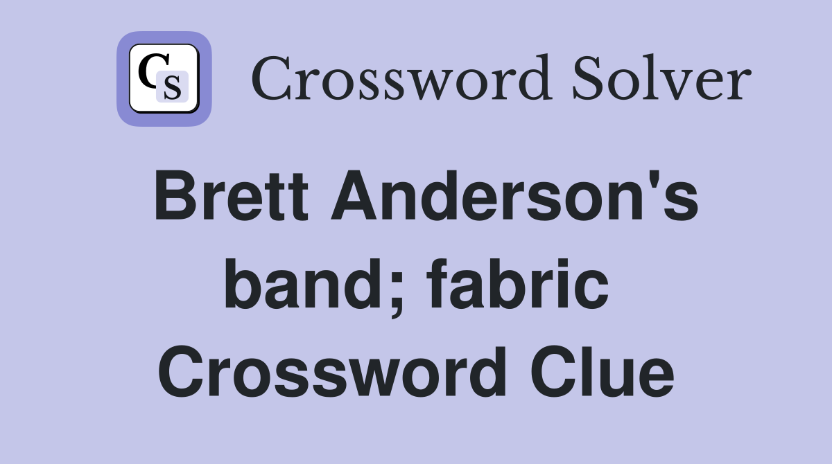 Brett Anderson's band; fabric Crossword Clue