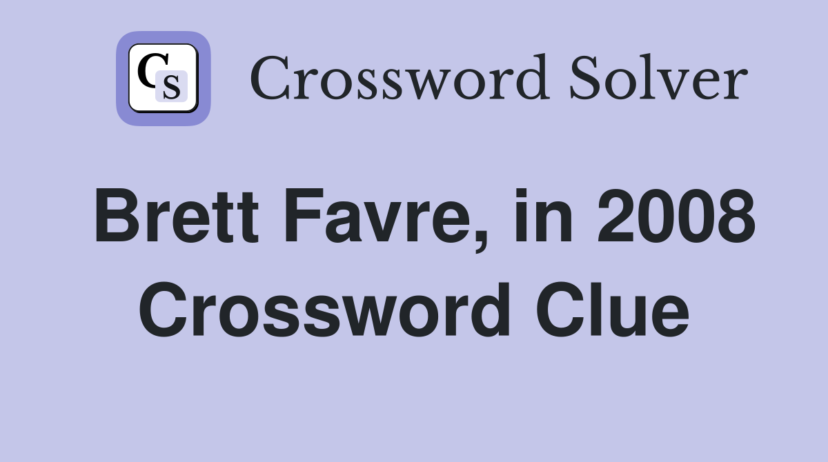 Brett Favre, in 2008 Crossword Clue