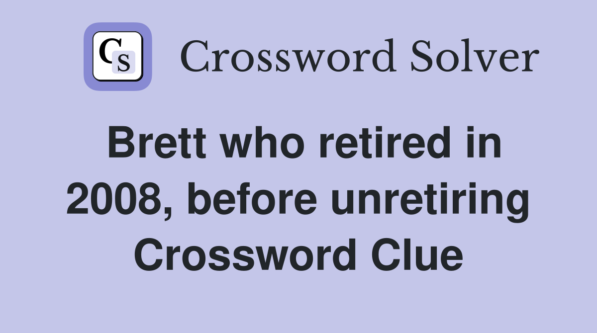 Brett who retired in 2008, before unretiring Crossword Clue