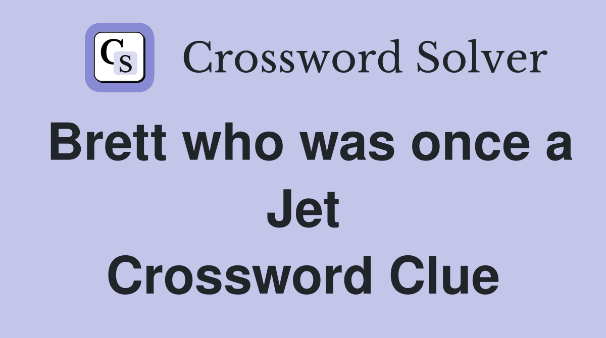 Brett who was once a Jet Crossword Clue