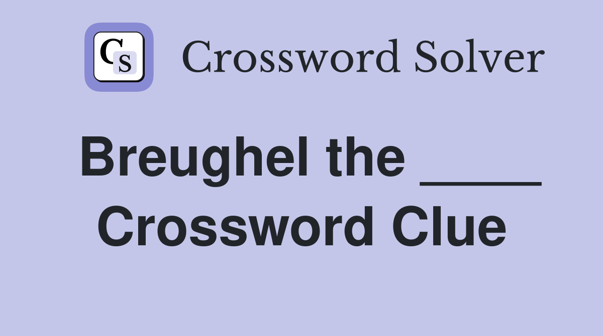 Breughel the ____ Crossword Clue