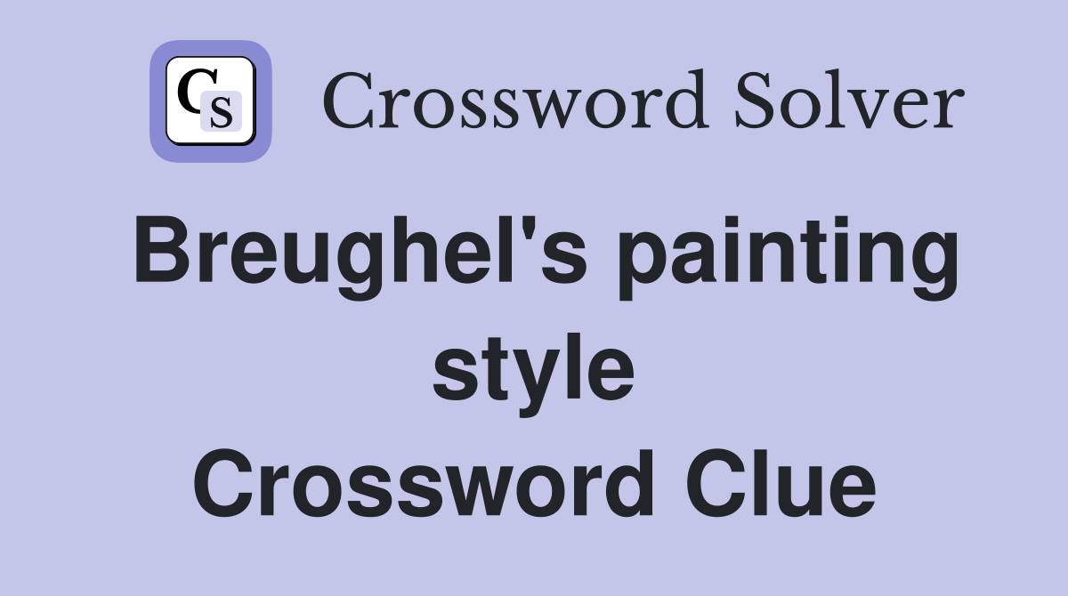 Breughel's painting style Crossword Clue