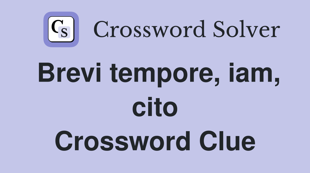Brevi tempore, iam, cito Crossword Clue