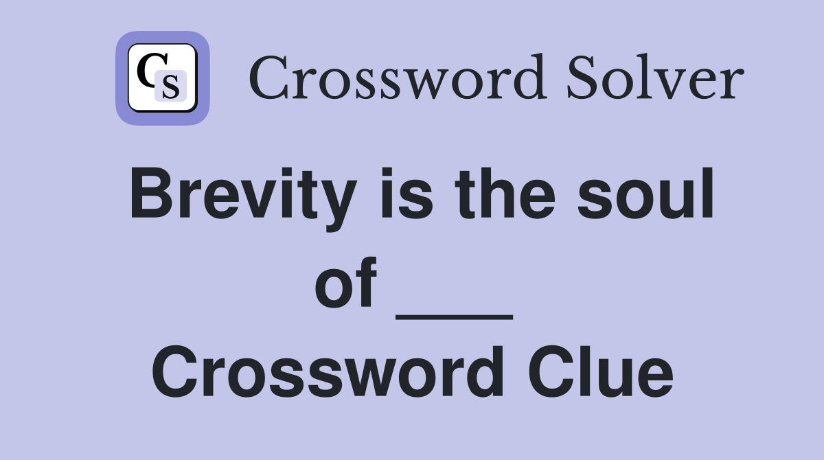 Brevity is the soul of ___ Crossword Clue