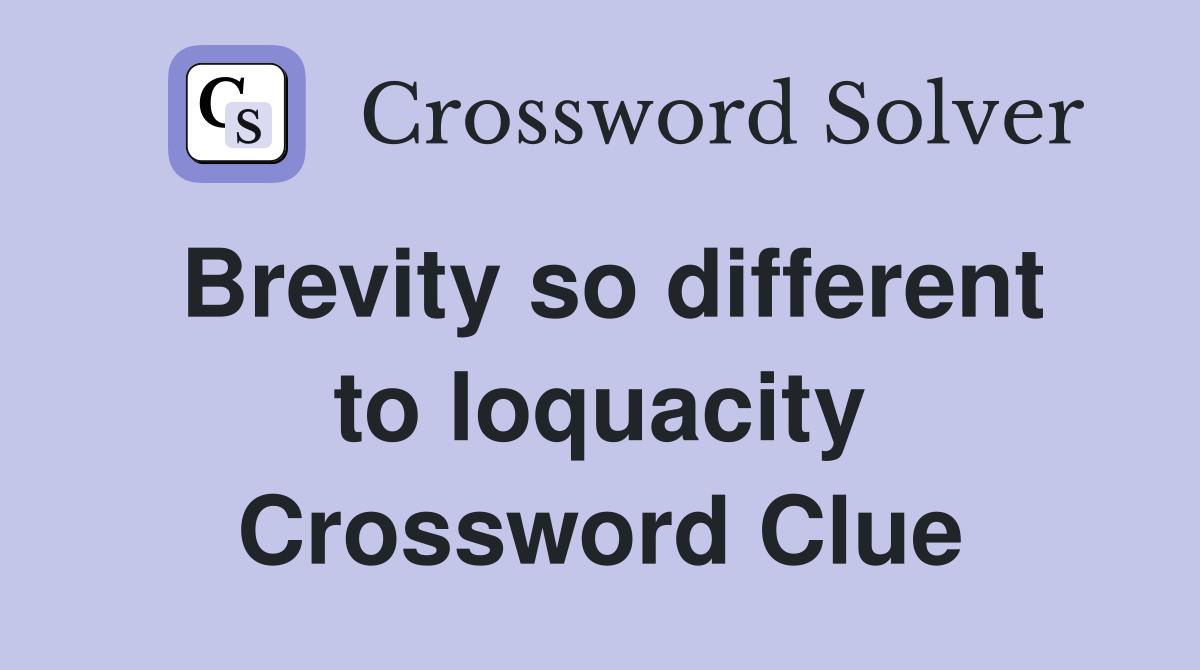 Brevity so different to loquacity Crossword Clue