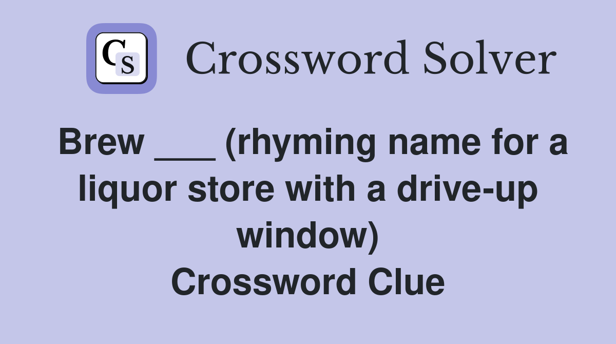 Brew ___ (rhyming name for a liquor store with a drive-up window) Crossword Clue
