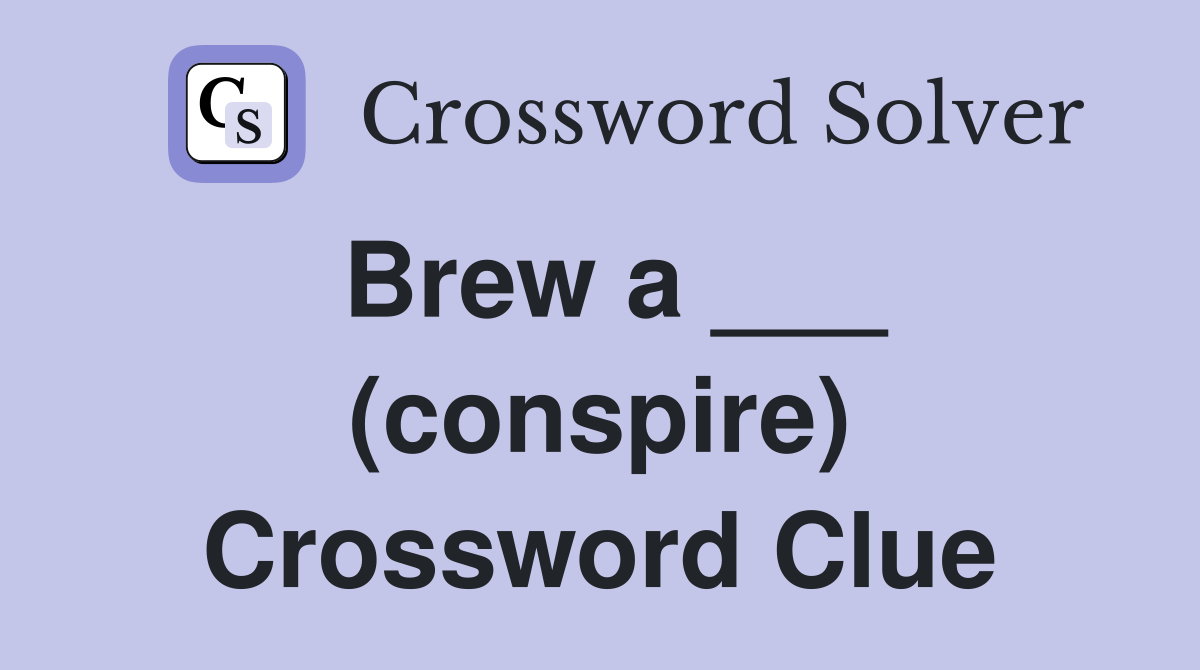 Brew a ___ (conspire) Crossword Clue