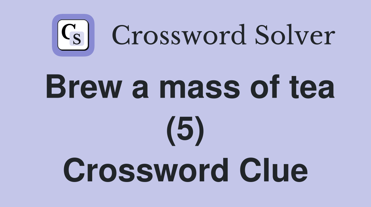 Brew a mass of tea (5) Crossword Clue