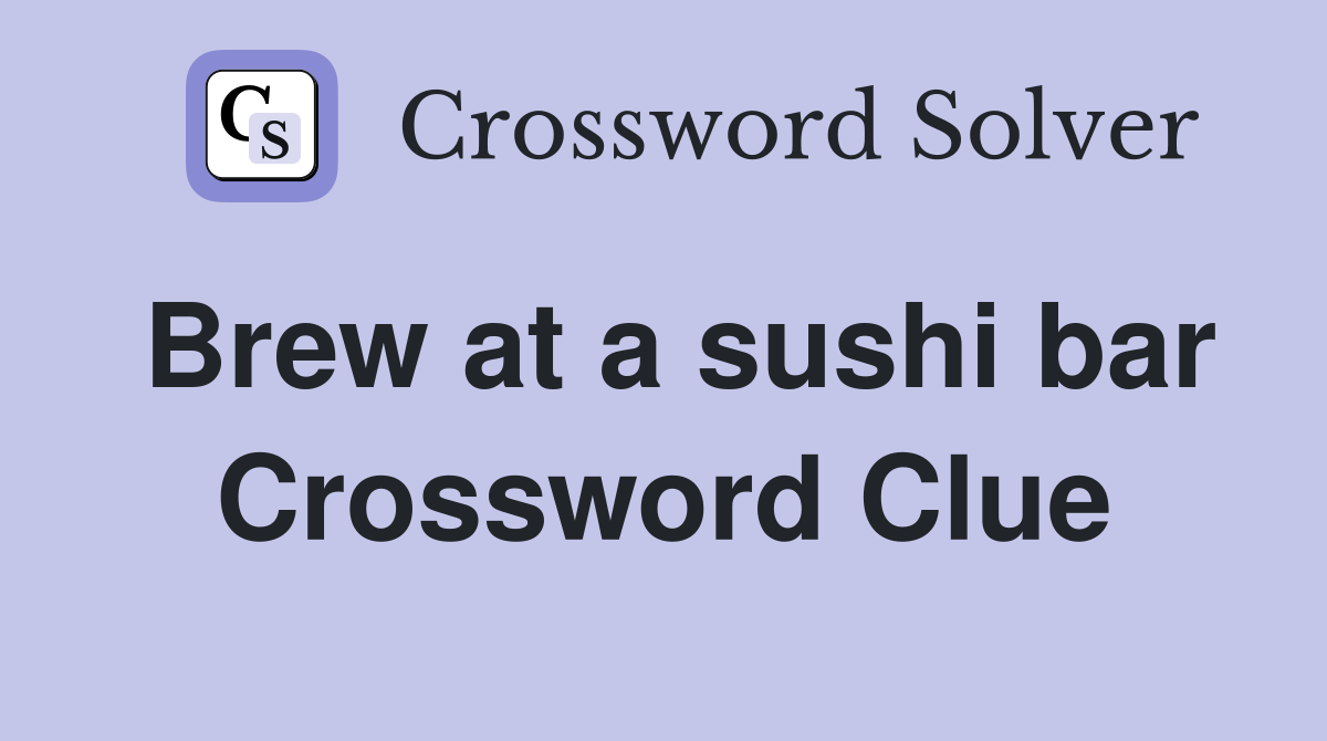 Brew at a sushi bar Crossword Clue