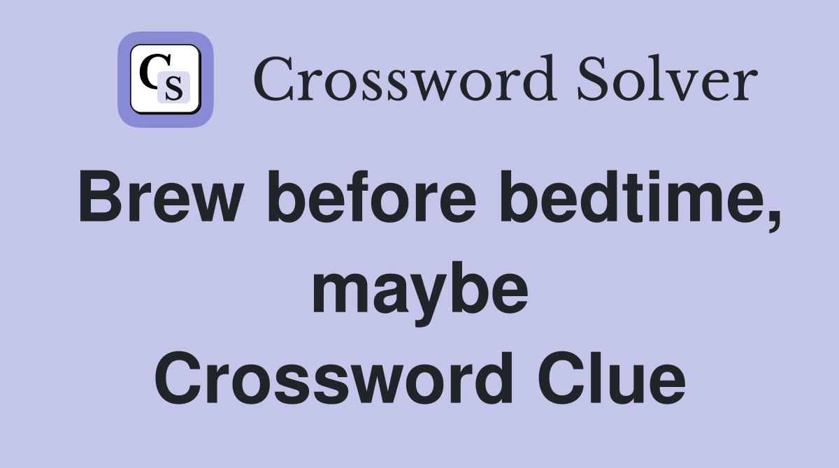 Brew before bedtime, maybe Crossword Clue