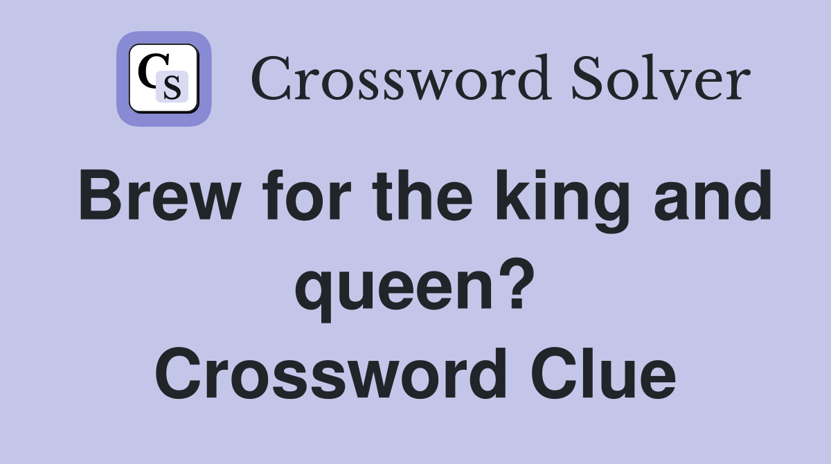 Brew for the king and queen? Crossword Clue
