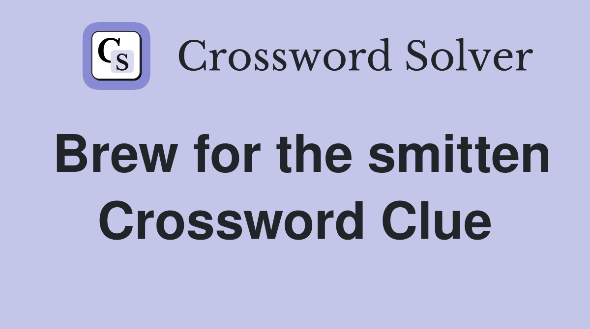 Brew for the smitten Crossword Clue