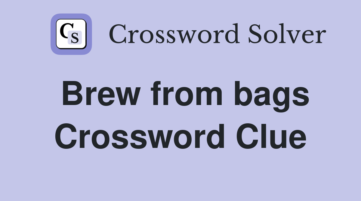 Brew from bags Crossword Clue