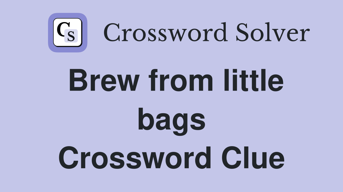 Brew from little bags Crossword Clue