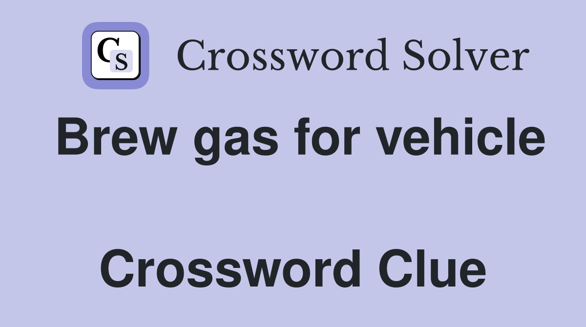 Brew gas for vehicle  Crossword Clue