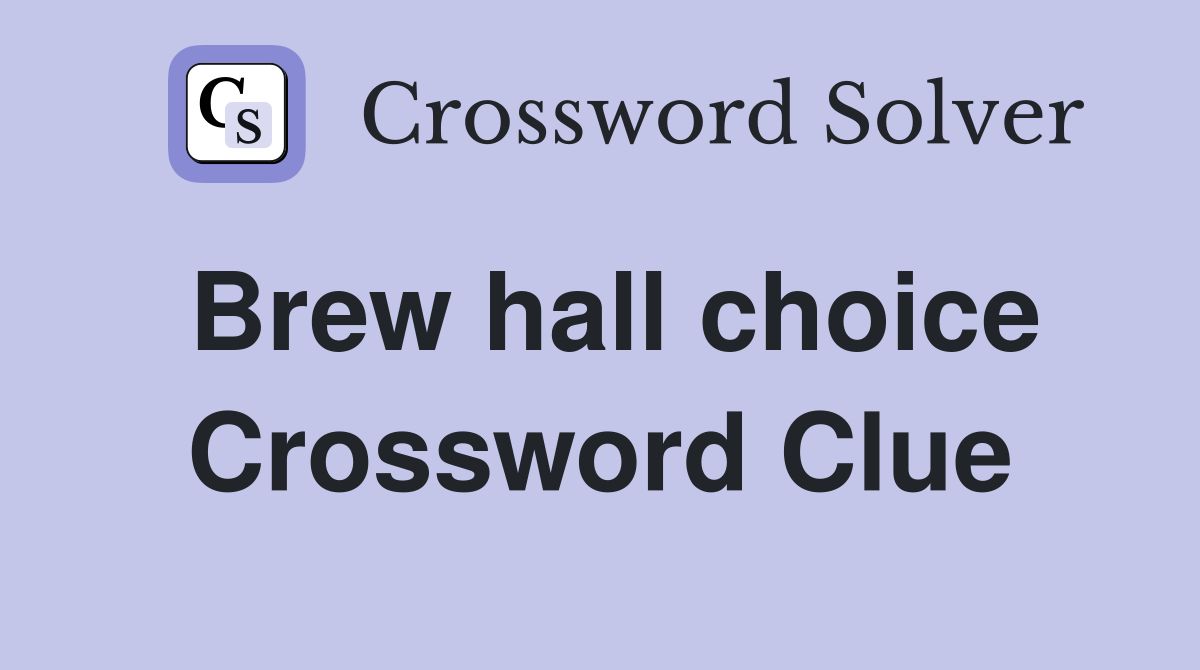 Brew hall choice Crossword Clue