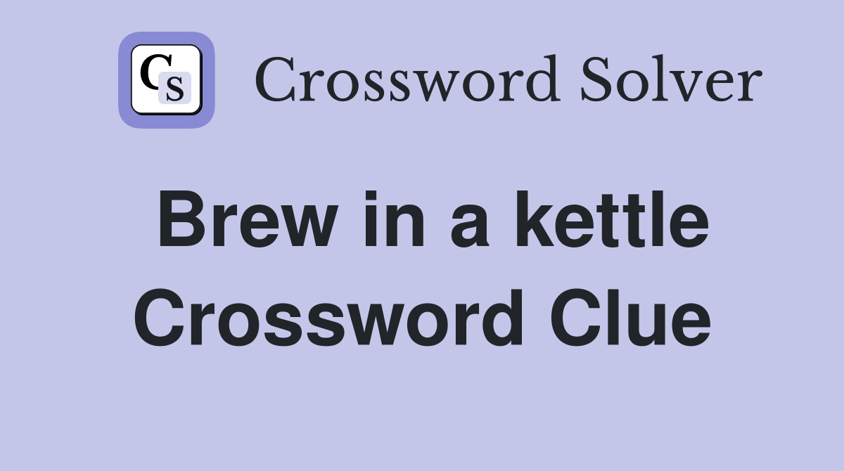 Brew in a kettle Crossword Clue
