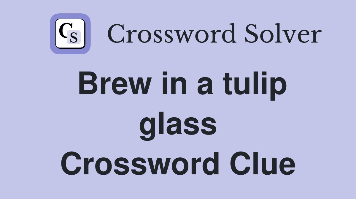 Brew in a tulip glass Crossword Clue