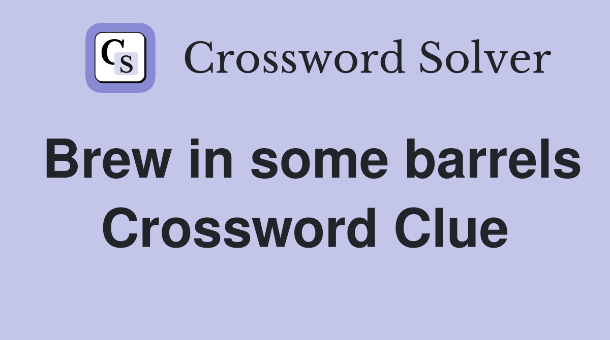 Brew in some barrels Crossword Clue