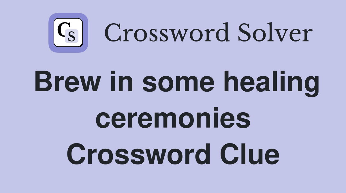 Brew in some healing ceremonies Crossword Clue
