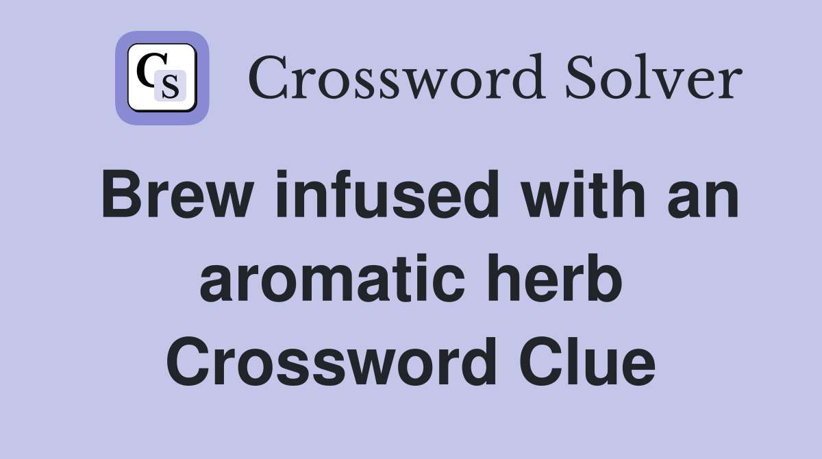 Brew infused with an aromatic herb Crossword Clue