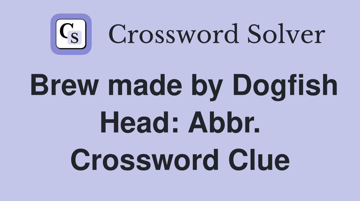 Brew made by Dogfish Head: Abbr. Crossword Clue