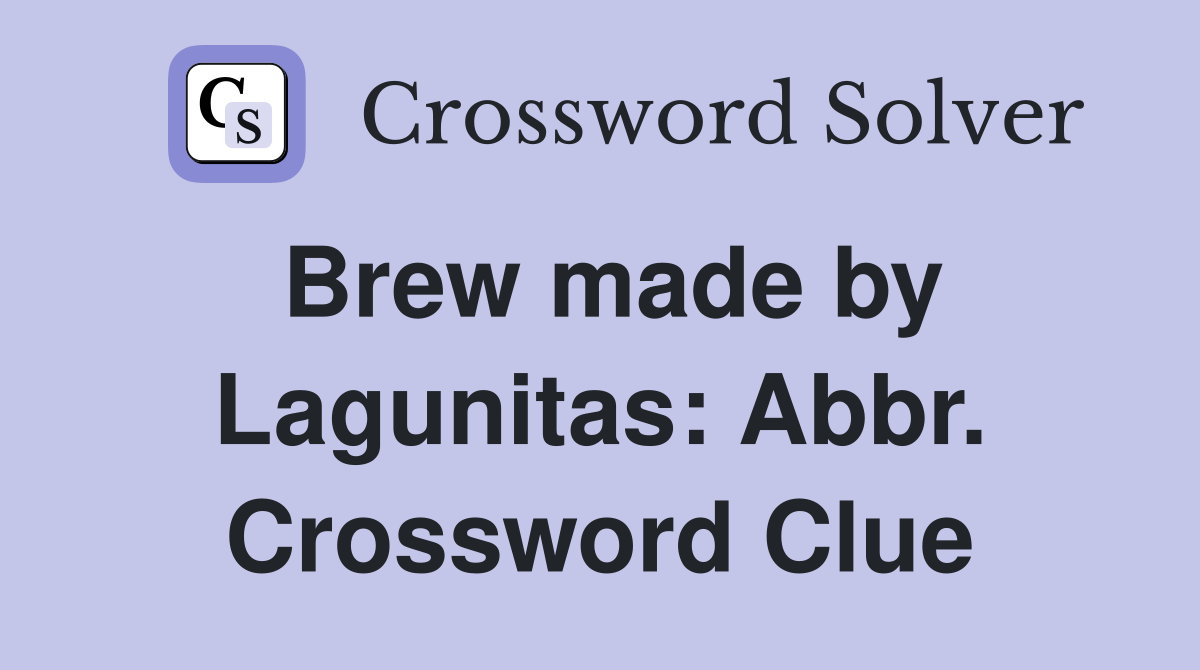 Brew made by Lagunitas: Abbr. Crossword Clue