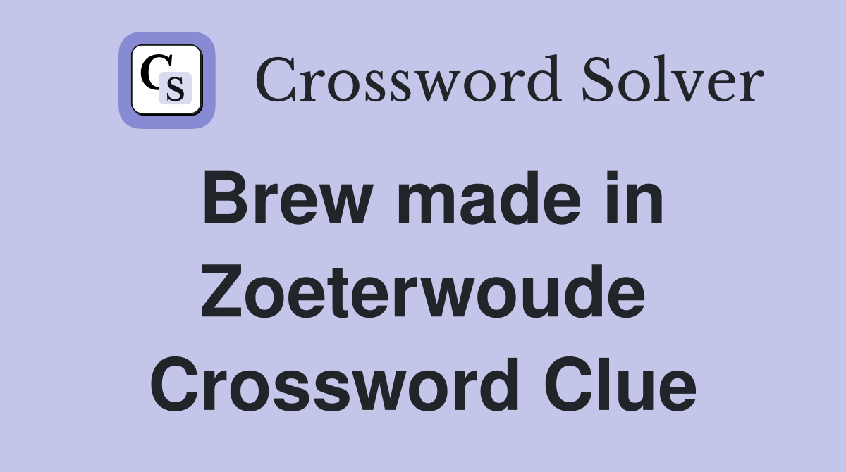 Brew made in Zoeterwoude Crossword Clue