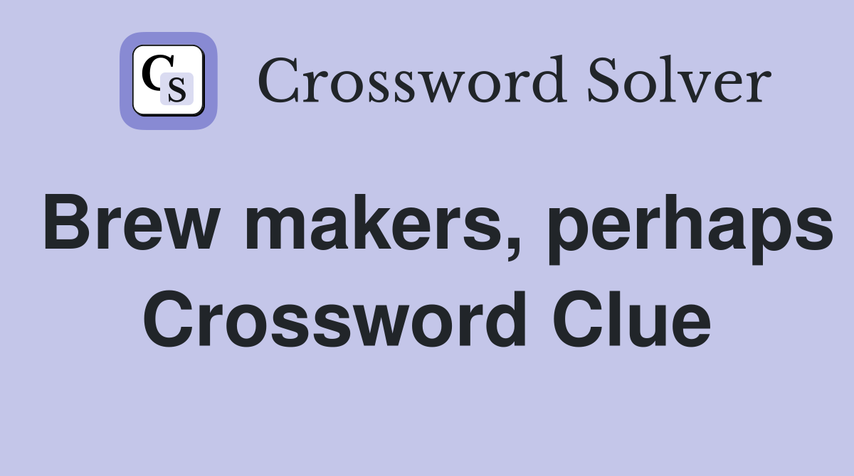 Brew makers, perhaps Crossword Clue