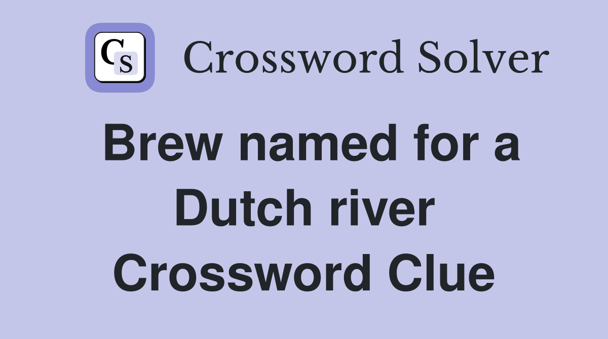Brew named for a Dutch river Crossword Clue