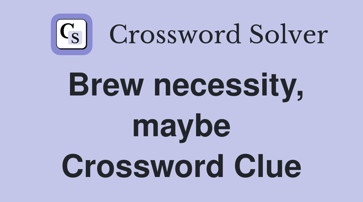 Brew necessity, maybe Crossword Clue