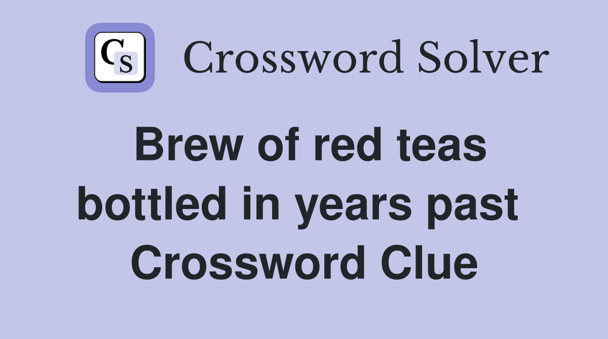 Brew of red teas bottled in years past  Crossword Clue