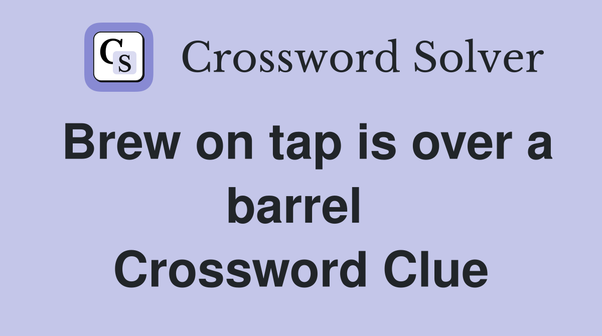 Brew on tap is over a barrel  Crossword Clue