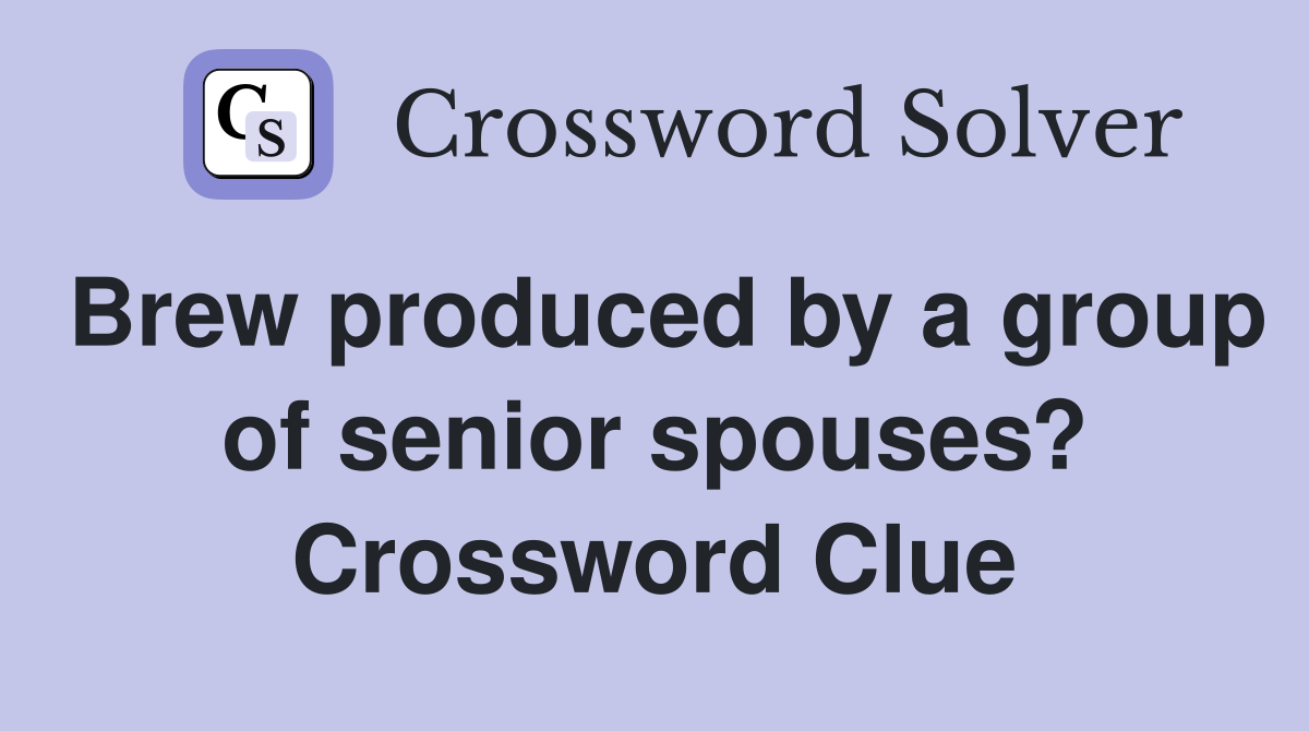 Brew produced by a group of senior spouses? Crossword Clue