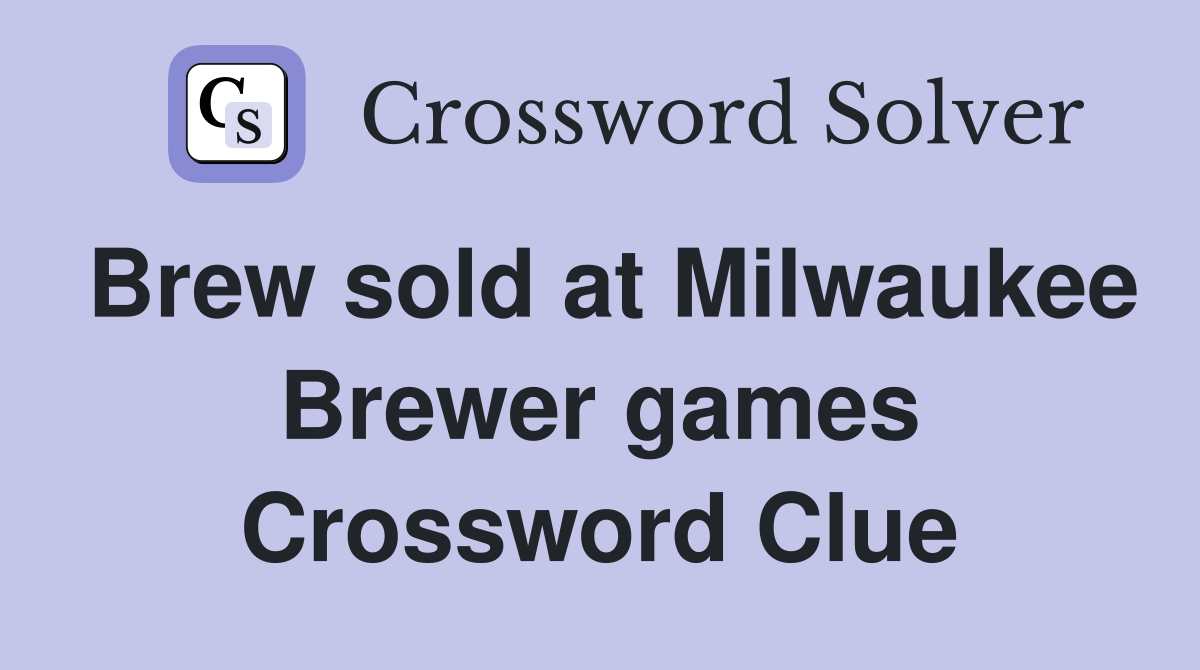 Brew sold at Milwaukee Brewer games Crossword Clue
